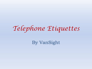 Telephone Etiquettes

     By VanSight
 