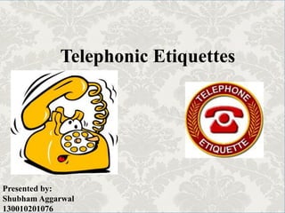 Telephonic Etiquettes
Presented by:
Shubham Aggarwal
130010201076
 