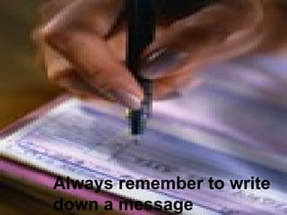 Always remember to write down a message 
