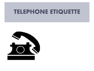 TELEPHONE ETIQUETTE
 