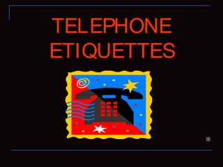 TELEPHONE
ETIQUETTES
 