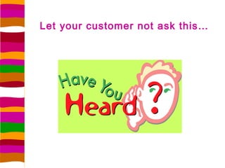 Let your customer not ask this…
 