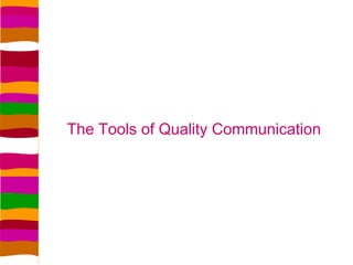 The Tools of Quality Communication
 