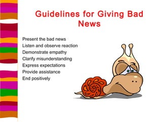 Guidelines for Giving Bad
                News
Present the bad news
Listen and observe reaction
Demonstrate empathy
Clarif...