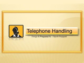 Telephone Handling 
Design & Prepared By : Dipesh Prajapati 
 