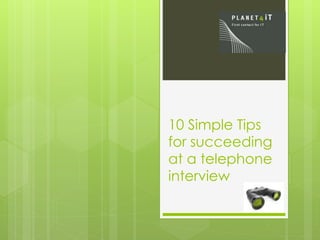 10 Simple Tips
for succeeding
at a telephone
interview
 