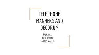 TELEPHONE
MANNERS AND
DECORUM
TALHA ALI
AREEB SHAH
AHMED KHALID
 