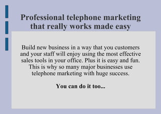 Professional telephone marketing that really works made easy ,[object Object],[object Object]