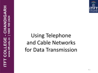 9.1
Using Telephone
and Cable Networks
for Data Transmission
 
