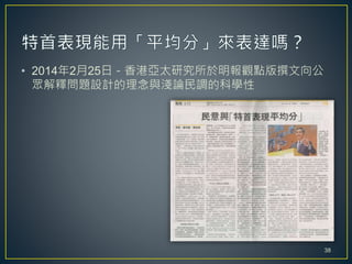 • 2014年2月25日－香港亞太研究所於明報觀點版撰文向公
眾解釋問題設計的理念與淺論民調的科學性
38
 