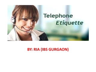 Telephone Etiquettes
BY: RIA (IBS GURGAON)
 