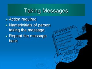 Transferring a Call
 Examples:
 “Sarah, this is John, I have Mr. Frost on the line who
needs some information about Corporate Room
Rates.”
 “Good morning, Mr. Frost, this is Sarah. I understand
that you would like to know about our Corporate
Room Rates, is that correct?”
 
