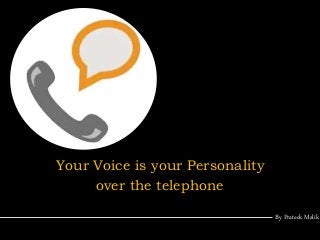 By Prateek Malik
Your Voice is your Personality
over the telephone
 