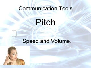 Communication Tools Pitch  ස්වරමානය Speed and Volume . 