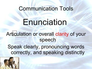 Communication Tools Enunciation  උච්චාරණය   Articulation or overall  clarity  of your speech Speak clearly, pronouncing words correctly, and speaking distinctly 