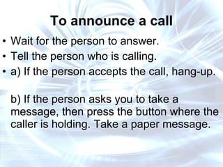 To announce a call <ul><li>Wait for the person to answer. </li></ul><ul><li>Tell the person who is calling. </li></ul><ul>...
