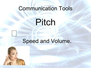 Communication Tools <ul><li>Pitch  ස්වරමානය </li></ul><ul><li>Speed and Volume . </li></ul>