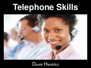 Telephone Skills
Derek Hendrikz
 