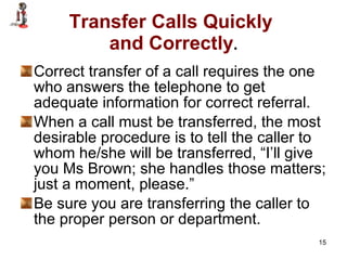 Transfer Calls Quickly  and Correctly . <ul><li>Correct transfer of a call requires the one who answers the telephone to g...