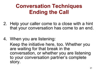 Conversation Techniques Ending the Call <ul><li>Help your caller come to a close with a hint that your conversation has co...