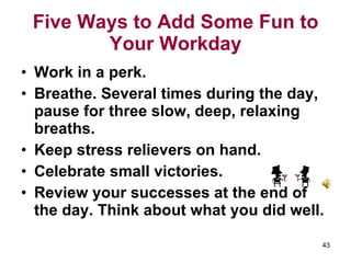 Five Ways to Add Some Fun to Your Workday <ul><li>Work in a perk.  </li></ul><ul><li>Breathe. Several times during the day...