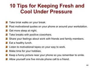 10 Tips for Keeping Fresh and Cool Under Pressure   <ul><li>Take brisk walks on your break.  </li></ul><ul><li>Post motiva...