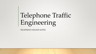 Telephone Traffic
Engineering
TELEPHONY ONLINE NOTES
 
