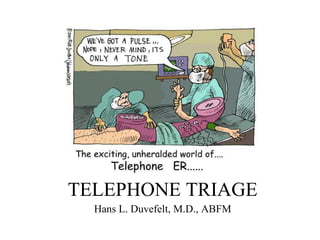 TELEPHONE TRIAGE Hans L. Duvefelt, M.D., ABFM 