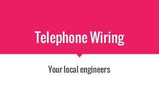 Telephone Wiring
Your local engineers
 