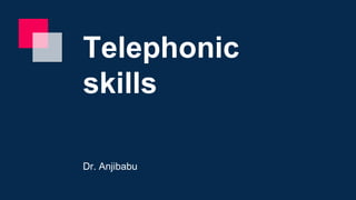 Telephonic
skills
Dr. Anjibabu
 
