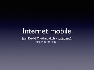 Internet mobile
Jean David Olekhnovitch - jd@olek.fr
Version du 10/11/2017
 