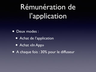 Rémunération de
l’application
• Deux modes :
• Achat de l’application
• Achat «In App»
• A chaque fois : 30% pour le diffuseur
 