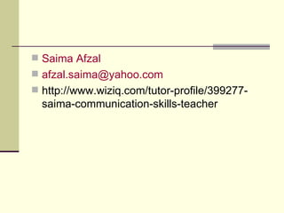 Saima Afzal  [email_address] http://www.wiziq.com/tutor-profile/399277-saima-communication-skills-teacher   