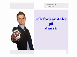 Telefonsamtaler
       på
     dansk




                  1
 