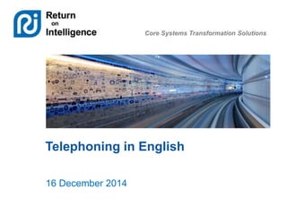 Core Systems Transformation Solutions 
Telephoning in English 
16 December 2014 
 