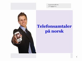Telefonsamtaler
    på norsk




                  1
 