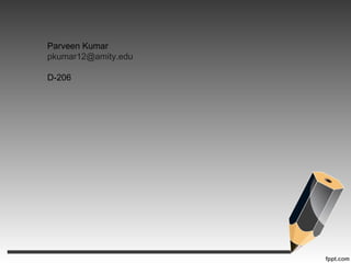 Parveen Kumar
pkumar12@amity.edu
D-206
 