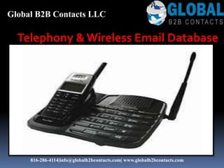 Telephony & Wireless Email Database
Global B2B Contacts LLC
816-286-4114|info@globalb2bcontacts.com| www.globalb2bcontacts.com
 