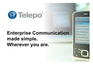 Enterprise Communication
made simple.
Wherever you are.

            Confidential information
                                       www.telepo.com
 