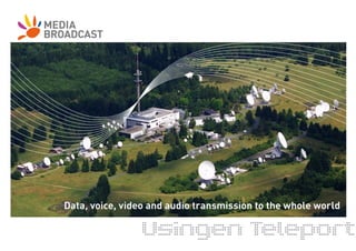 Data, voice, video and audio transmission to the whole world

                 Usingen Teleport
 