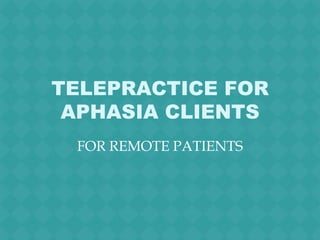 TELEPRACTICE FOR
 APHASIA CLIENTS
 FOR REMOTE PATIENTS
 