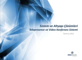 Sistem ve Altyapı Çözümleri
Telepresence ve Video Konferans Sistemi
                           Temmuz 2012
 