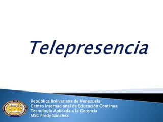 República Bolivariana de Venezuela
Centro Internacional de Educación Continua
Tecnología Aplicada a la Gerencia
MSC Fredy Sánchez
 