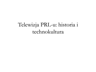 Telewizja PRL-u: historia i
      technokultura
 