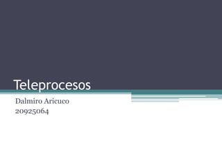 Teleprocesos
Dalmiro Aricuco
20925064
 