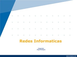 www.company.com
Redes Informaticas
Integrantes:
Ángel Rodríguez
 