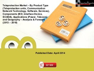 Published Date: April 2014
Teleprotection Market – By Product Type
(Teleprotection units, Communication
Network Technology, Software, Services),
Components (IED, Interface Device,
SCADA), Applications (Power, Telecom)
and Geography – Analysis & Forecast
(2013 – 2018)
 