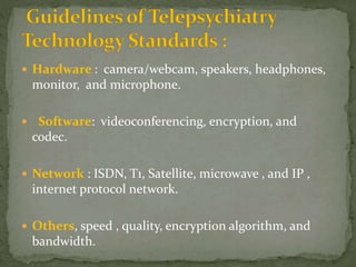  Hardware : camera/webcam, speakers, headphones,
monitor, and microphone.
 Software: videoconferencing, encryption, and
codec.
 Network : ISDN, T1, Satellite, microwave , and IP ,
internet protocol network.
 Others, speed , quality, encryption algorithm, and
bandwidth.
 