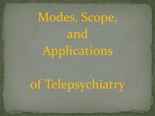 Modes, Scope,
and
Applications
of Telepsychiatry
 