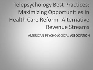 Telepsychology Best Practices: Maximizing Opportunities in Health Care Reform: Alternative Revenue Streams -- Part II -- Marlene Maheu
